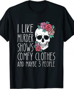 I Like Murder Shows Comfy Clothes And Maybe 3 People Gift Shirt