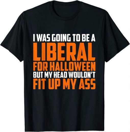 I was Going to Be A Liberal for Halloween Official Shirt