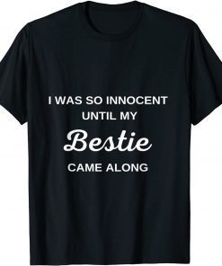 I was so innocent Until My Bestie Came Along Gift Shirt