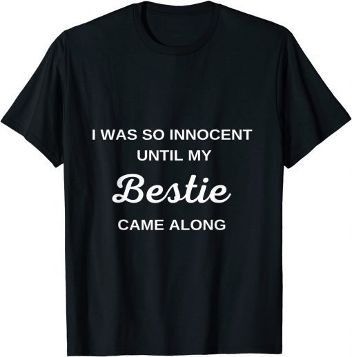 I was so innocent Until My Bestie Came Along Gift Shirt