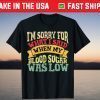 I’M Sorry What I Said When My Blood Sugar Was Low T-Shirt
