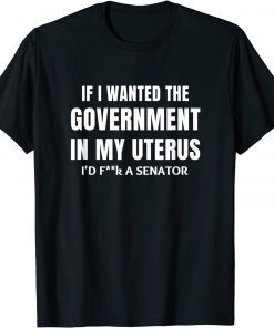 If I Wanted the Government in my Uterus Unisex Shirt