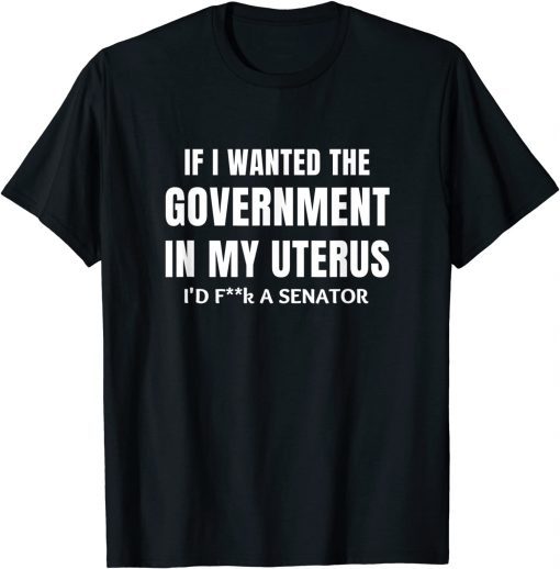 If I Wanted the Government in my Uterus Unisex Shirt