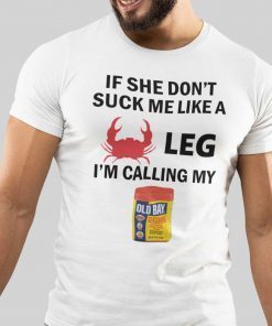 If She Don’t Suck Me Like A Crab Leg I’m Calling My Old Bay Classic Shirt