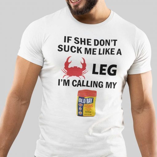 If She Don’t Suck Me Like A Crab Leg I’m Calling My Old Bay Classic Shirt