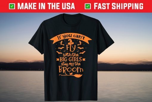 If You Cant Fly With The Big Girls Stay Off The Broom T-Shirt