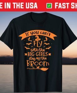 If You Cant Fly With The Big Girls Stay Off The Broom Tee Shirt