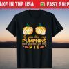 If You Like My Pumpkins You Should See My Pie Trick-Or-Treat T-Shirt