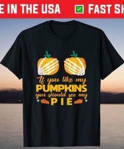 If You Like My Pumpkins You Should See My Pie Trick-Or-Treat T-Shirt