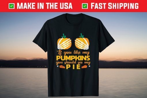 If You Like My Pumpkins You Should See My Pie Trick-Or-Treat T-Shirt