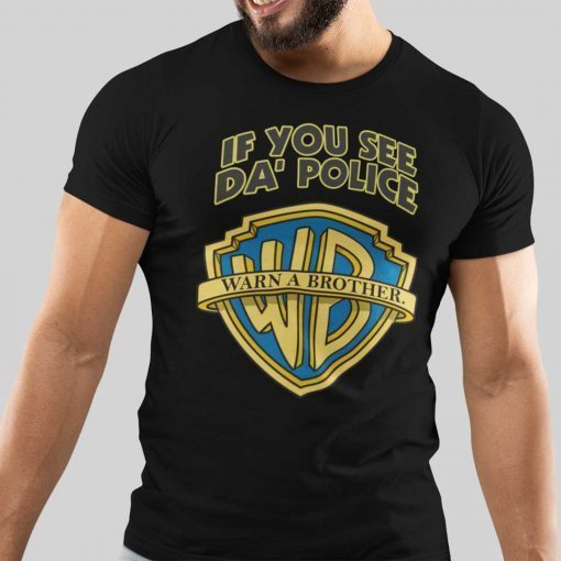 If You See Da Police Warn A Brother Unisex Shirt