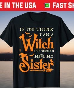 If You Think I Am A Witch You Should Meet My Sister Witch T-Shirt