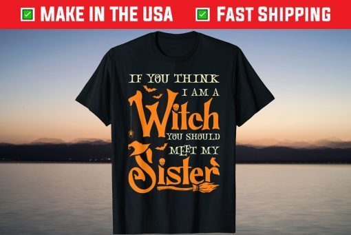 If You Think I Am A Witch You Should Meet My Sister Witch T-Shirt