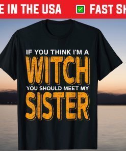 If You Think I'm A Witch You Should Meet My Sister Halloween T-Shirt