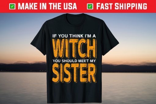 If You Think I'm A Witch You Should Meet My Sister Halloween T-Shirt