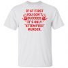 If At First You Don’t Succeed It’s Only Attempted Murder Classic shirt