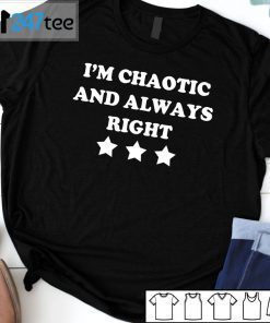 I’m Chaotic And Always Right Limited Shirt