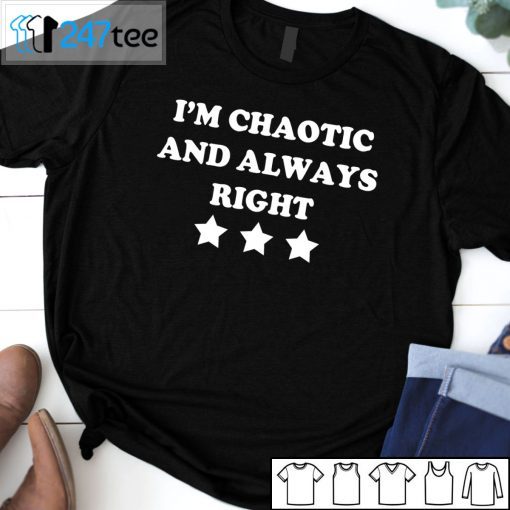 I’m Chaotic And Always Right Limited Shirt