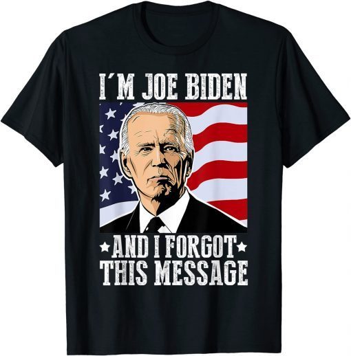 I'm Joe Biden And I Forgot This Message Limited Shirt