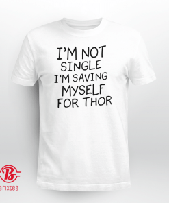 I'm Not Single I'm Saving Myself For Thor Official Shirt