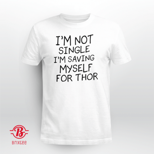 I'm Not Single I'm Saving Myself For Thor Official Shirt