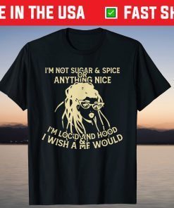 I'm Not Sugar And Spice Or Anything Nice I'm Loc'd And Hood T-Shirt