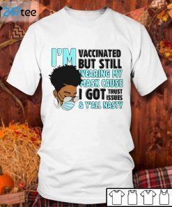 I’m Vaccinated But Still Wearing My Mask Cause I Got Trust Issues Gift Shirt