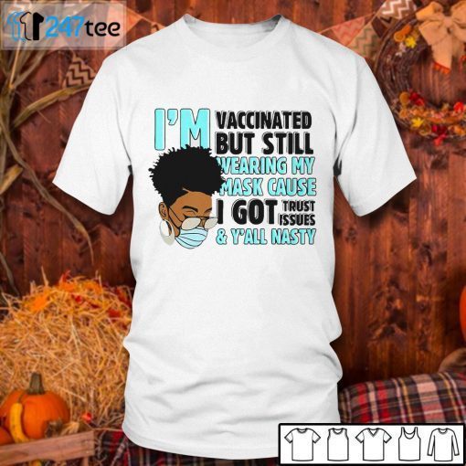 I’m Vaccinated But Still Wearing My Mask Cause I Got Trust Issues Gift Shirt