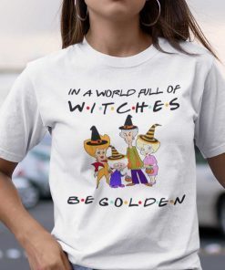In A World Full Of Witches Be Golden Halloween Gift Shirt