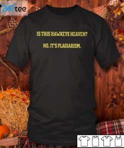 Is This Hawkeye Heaven No It’s Plagiarism Unisex Shirt