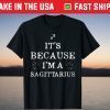 It's Because I'm a Sagittarius Horoscope Zodiac T-Shirt