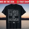 It's Never Too Early For Halloween Shirt