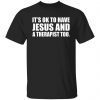 It’s Ok To Have Jesus And A Therapist Too Unisex shirt