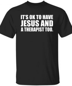 It’s Ok To Have Jesus And A Therapist Too Unisex shirt