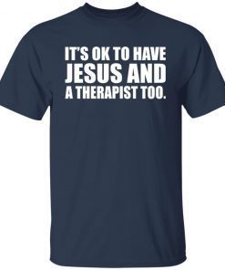 It’s Ok To Have Jesus And A Therapist Too Unisex shirt