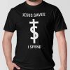 Jesus Saves I Spend Limited Shirt