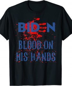 Joe Biden Blood On His Hands Gift Shirt