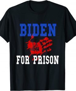 Joe Biden For Prison With Blood On His Hands Gift Shirt