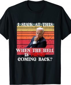 Joe Biden Sucks, When The Hell is Trump coming back Gift Shirt