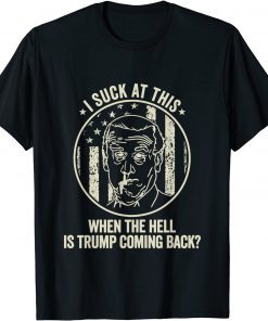 Joe Biden Sucks, When the hell is Trump coming back Gift Shirt