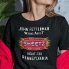 John Fetterman Wrong About Fresh Food Sheetz Gift Shirt