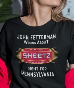 John Fetterman Wrong About Fresh Food Sheetz Gift Shirt