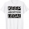 Keep Abortion Legal Pro Abortion Gift Shirt