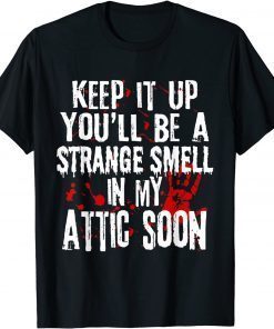 Keep It Up You'll Be A Strange Smell In My Attic Soon Limited Shirt
