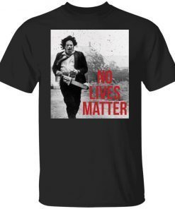 Leatherface No Lives Matter Unisex Shirt