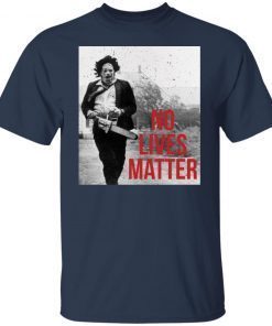 Leatherface No Lives Matter Unisex Shirt
