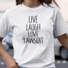 Live Laugh Love Lawsuit Unisex Shirt