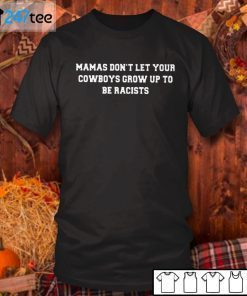 Mamas Don’t Let Your Cowboys Grow Up To Be Racists Unisex Shirt