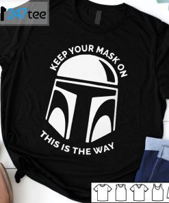 Mandalorian Keep Your Mask On This Is The Way 2021 Shirt