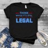 Men Women Think While It's Still Legal Political Gift Shirt